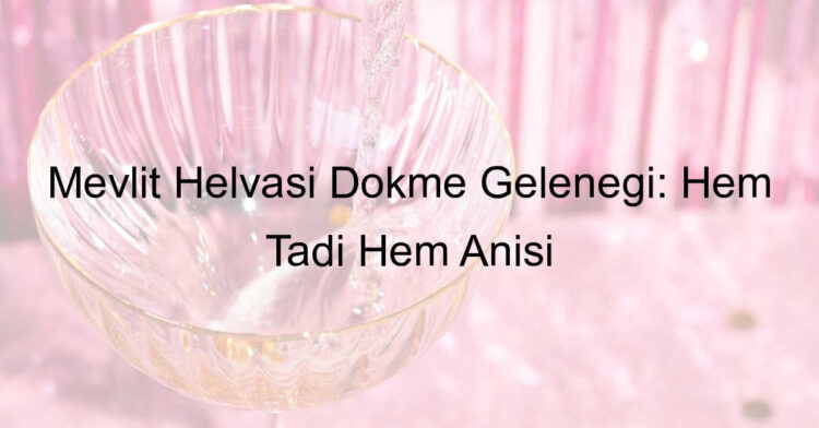 Mevlit Helvası Dökme Geleneği: Hem Tadı Hem Anısı